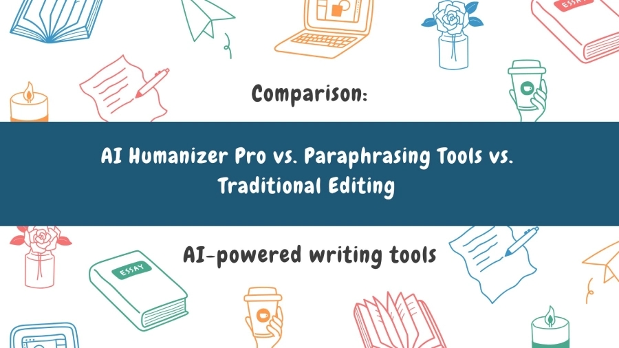 Comparison: AI Humanizer Pro vs. Paraphrasing Tools vs. Traditional Editing