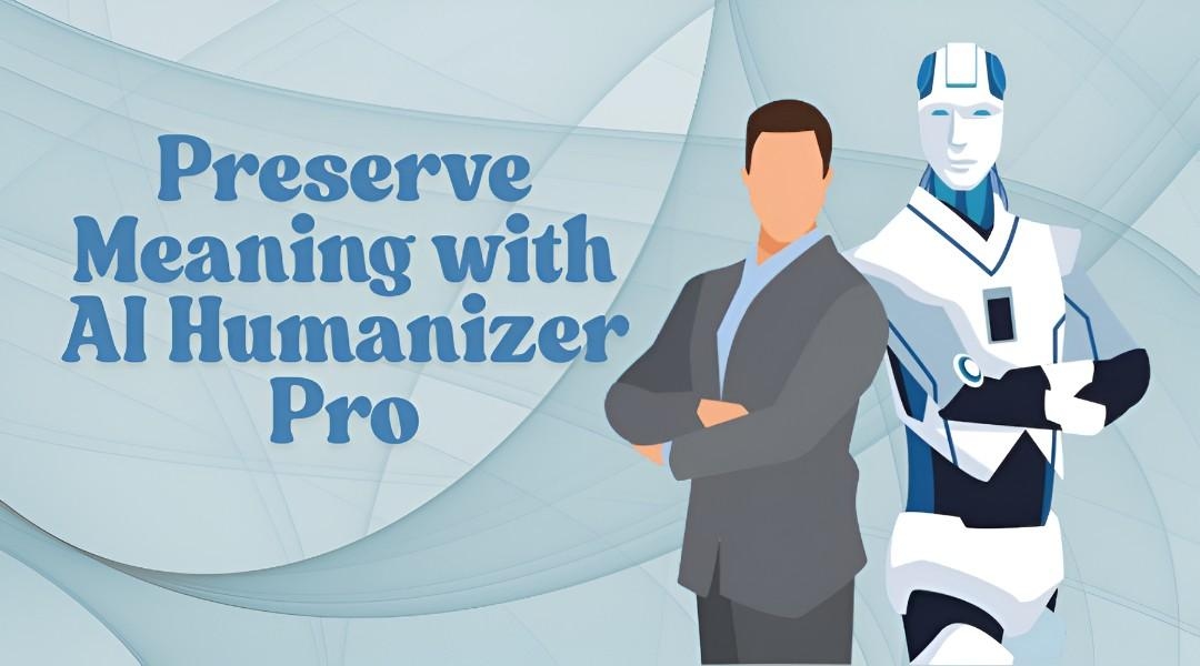 How AI Humanizer Preserves Meaning While Adding Human-Like Elements