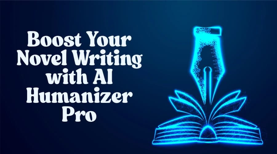 Master the Art of Novel Writing with AI Humanizer Pro